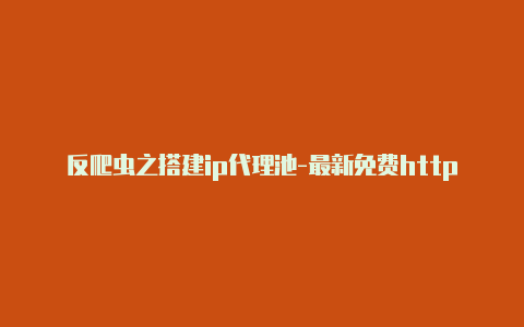 反爬虫之搭建ip代理池-最新免费http代理ip随时更新-v2rayng