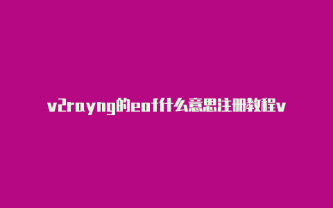 v2rayng的eof什么意思注册教程v2rayng高速节点分享2023[刚刚更-v2rayng