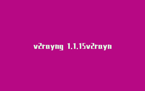 v2rayng 1.1.15v2rayng忘记购买网址了-v2rayng