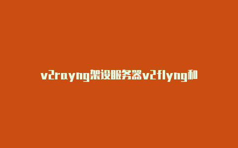 v2rayng架设服务器v2flyng和v2rayng-v2rayng