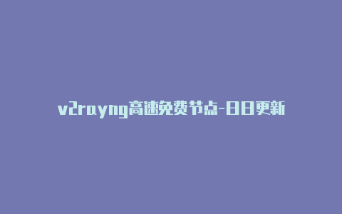 v2rayng高速免费节点-日日更新-v2rayng