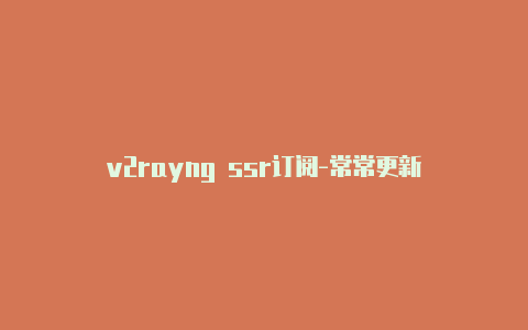 v2rayng ssr订阅-常常更新-v2rayng