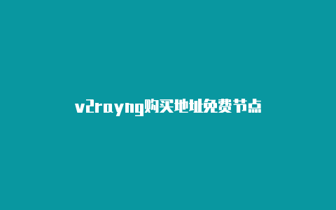 v2rayng购买地址免费节点-v2rayng