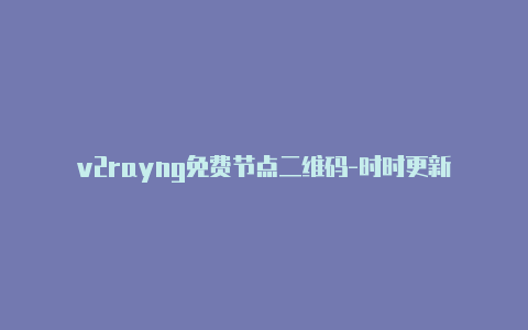 v2rayng免费节点二维码-时时更新-v2rayng