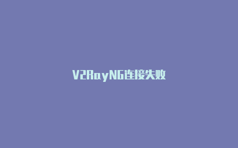 V2RayNG连接失败-v2rayng