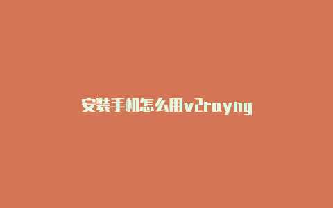 安装手机怎么用v2rayng-v2rayng