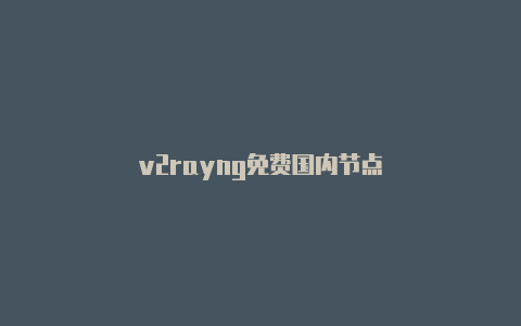 v2rayng免费国内节点-v2rayng