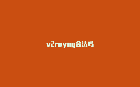 v2rayng合法吗-v2rayng