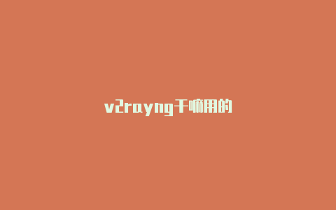 v2rayng干嘛用的-v2rayng