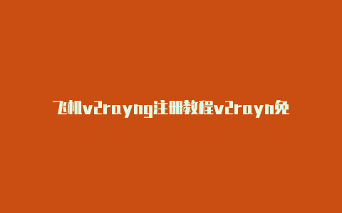 飞机v2rayng注册教程v2rayn免费节点 github[稀有资源-v2rayng