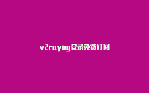 v2rayng登录免费订阅-v2rayng