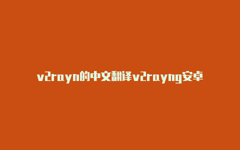 v2rayn的中文翻译v2rayng安卓官网-v2rayng