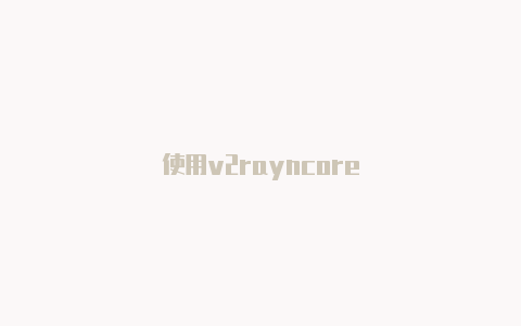 使用v2rayncore-v2rayng