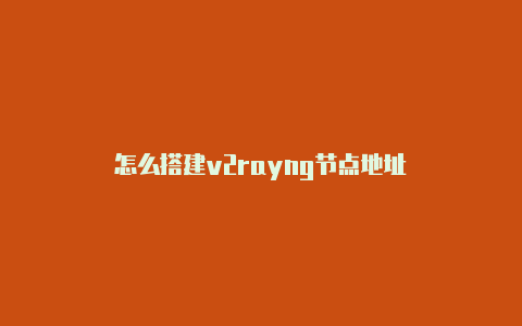 怎么搭建v2rayng节点地址-v2rayng