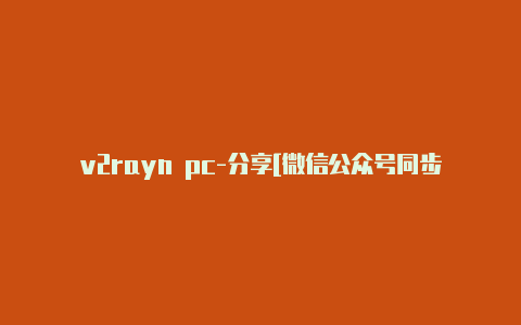 v2rayn pc-分享[微信公众号同步-v2rayng