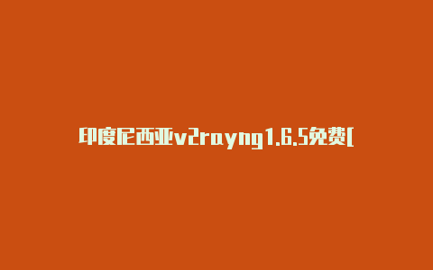 印度尼西亚v2rayng1.6.5免费[100%好用-v2rayng