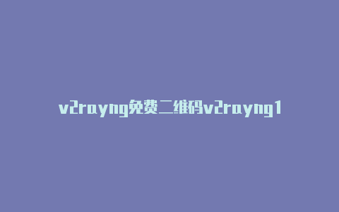 v2rayng免费二维码v2rayng1.5.2分享-v2rayng