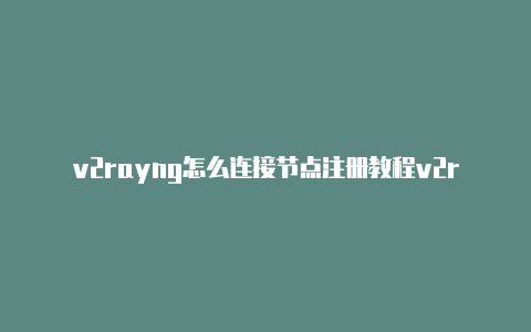 v2rayng怎么连接节点注册教程v2rayng最新免费节点[有效-v2rayng