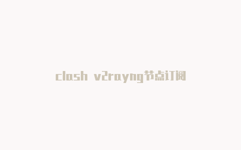 clash v2rayng节点订阅-v2rayng