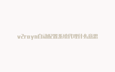 v2rayn自动配置系统代理什么意思-v2rayng