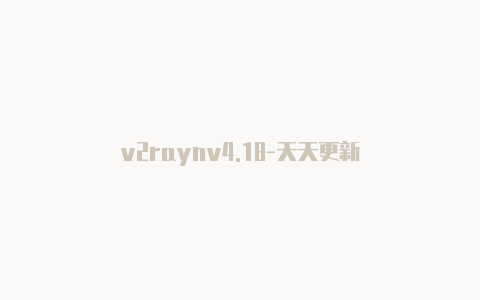 v2raynv4.18-天天更新-v2rayng