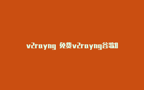 v2rayng 免费v2rayng谷歌01共享-v2rayng