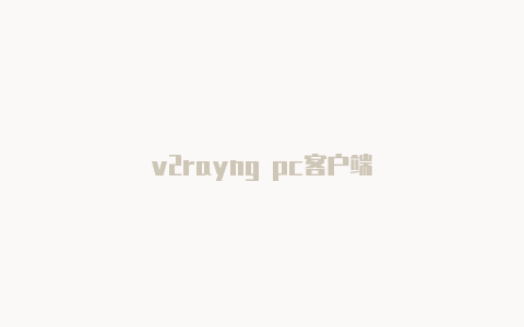 v2rayng pc客户端-v2rayng