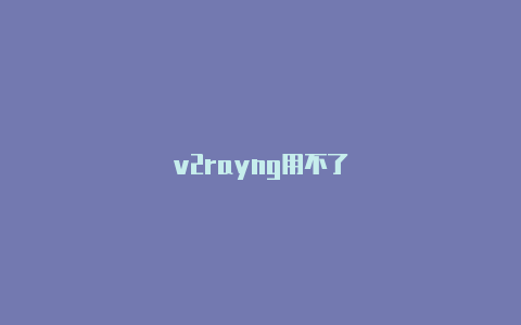 v2rayng用不了-v2rayng