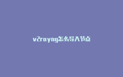 v2rayng怎么导入节点-v2rayng