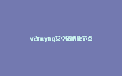 v2rayng安卓破解版节点