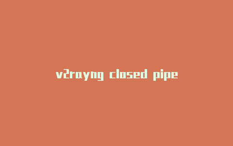 v2rayng closed pipe-v2rayng