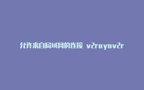 允许来自局域网的连接 v2raynv2rayng apk下载-v2rayng