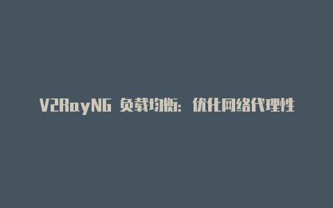 V2RayNG 负载均衡：优化网络代理性能的有效方法-v2rayng