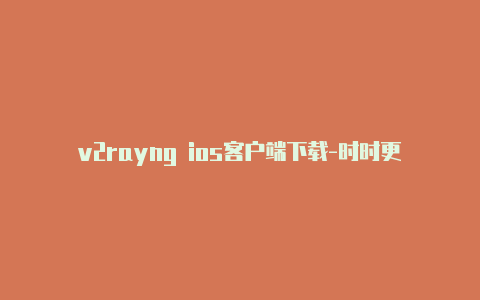 v2rayng ios客户端下载-时时更新-v2rayng