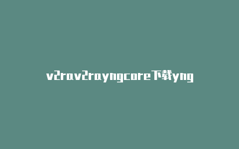 v2rav2rayngcore下载yng代理权限-v2rayng