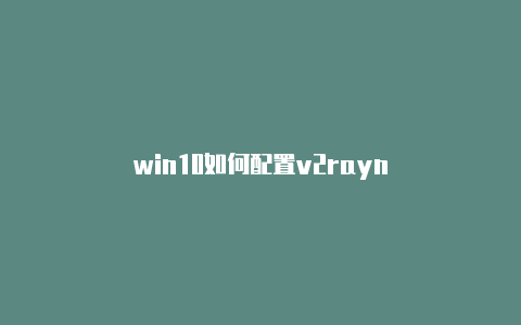 win10如何配置v2rayn