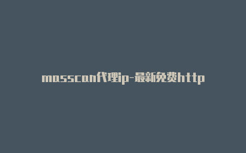 masscan代理ip-最新免费http代理ip日日更新-v2rayng