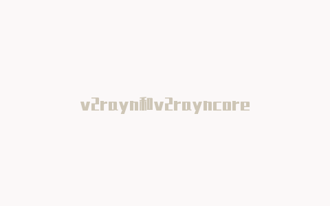 v2rayn和v2rayncore-v2rayng