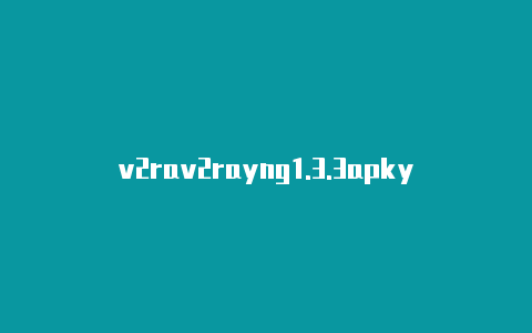 v2rav2rayng1.3.3apkyng安全性-v2rayng