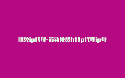 限免ip代理-最新免费http代理ip每日更新-v2rayng