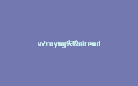 v2rayng失败oiread-v2rayng