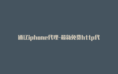 通辽iphone代理-最新免费http代理ip随时更新-v2rayng