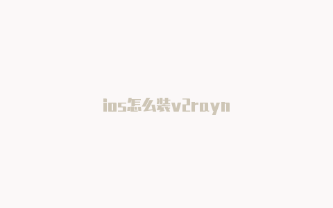 ios怎么装v2rayn-v2rayng