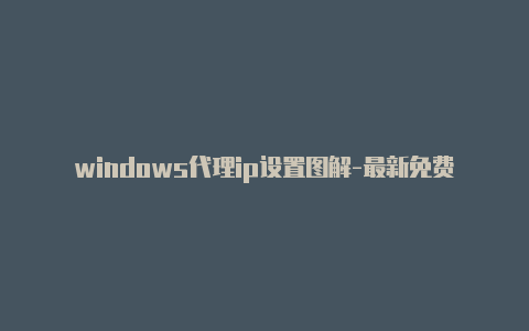 windows代理ip设置图解-最新免费http代理ip每天更新-v2rayng