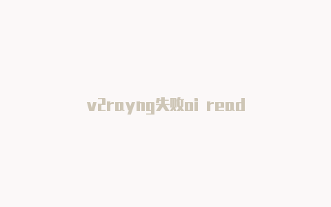 v2rayng失败oi read-v2rayng