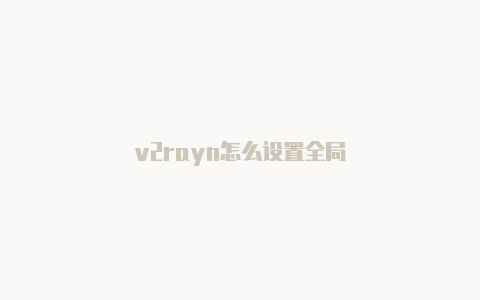 v2rayn怎么设置全局