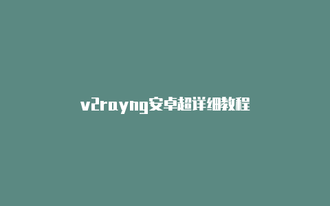 v2rayng安卓超详细教程-v2rayng