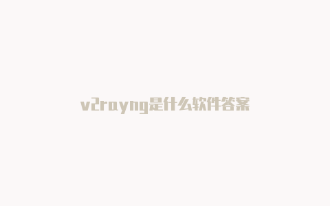 v2rayng是什么软件答案