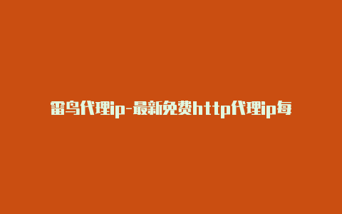 雷鸟代理ip-最新免费http代理ip每天更新-v2rayng