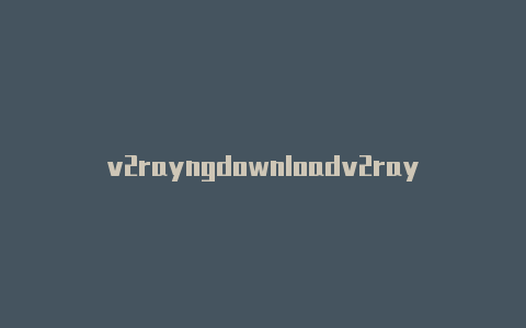 v2rayngdownloadv2rayng收费吗-v2rayng